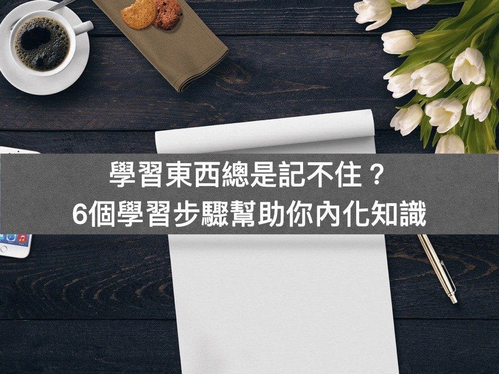 學習東西總是記不住？6個學習步驟幫助你內化知識